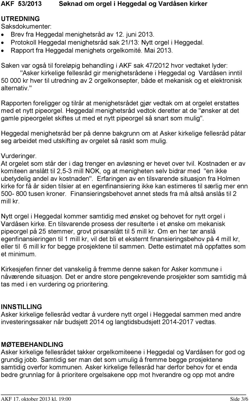 Saken var også til foreløpig behandling i AKF sak 47/2012 hvor vedtaket lyder: "Asker kirkelige fellesråd gir menighetsrådene i Heggedal og Vardåsen inntil 50 000 kr hver til utredning av 2