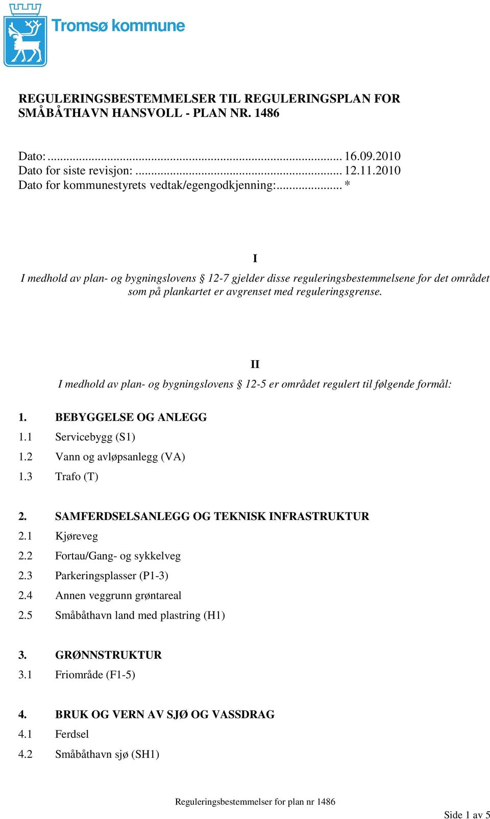 .. * I I medhold av plan- og bygningslovens 12-7 gjelder disse reguleringsbestemmelsene for det området som på plankartet er avgrenset med reguleringsgrense.