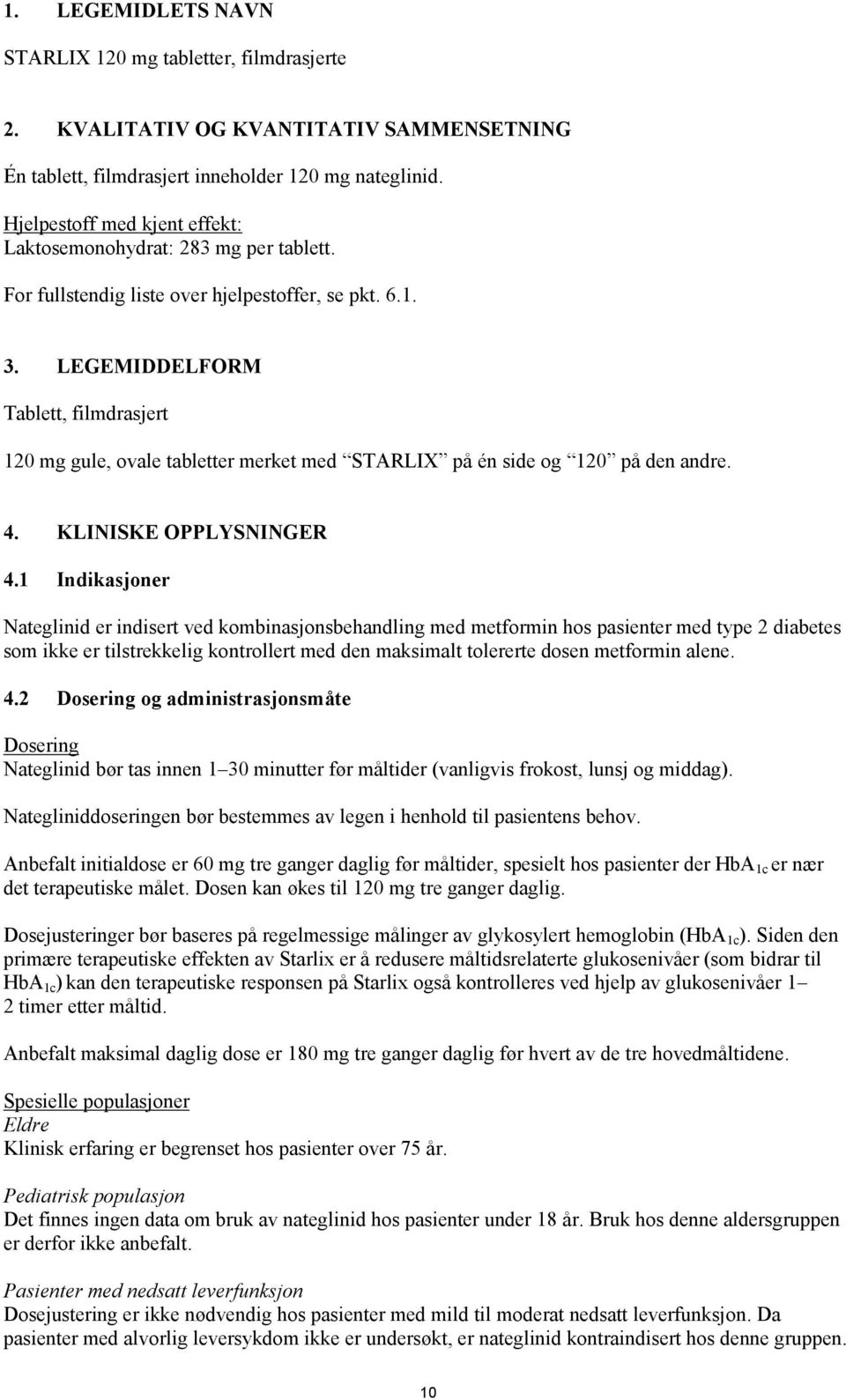 LEGEMIDDELFORM Tablett, filmdrasjert 120 mg gule, ovale tabletter merket med STARLIX på én side og 120 på den andre. 4. KLINISKE OPPLYSNINGER 4.