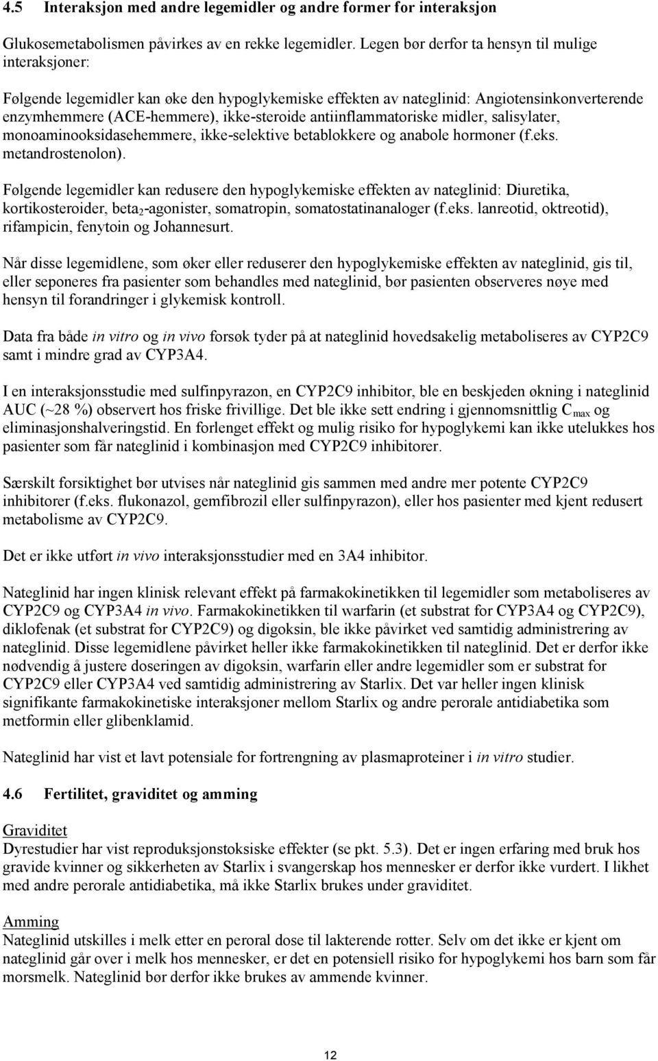 antiinflammatoriske midler, salisylater, monoaminooksidasehemmere, ikke-selektive betablokkere og anabole hormoner (f.eks. metandrostenolon).