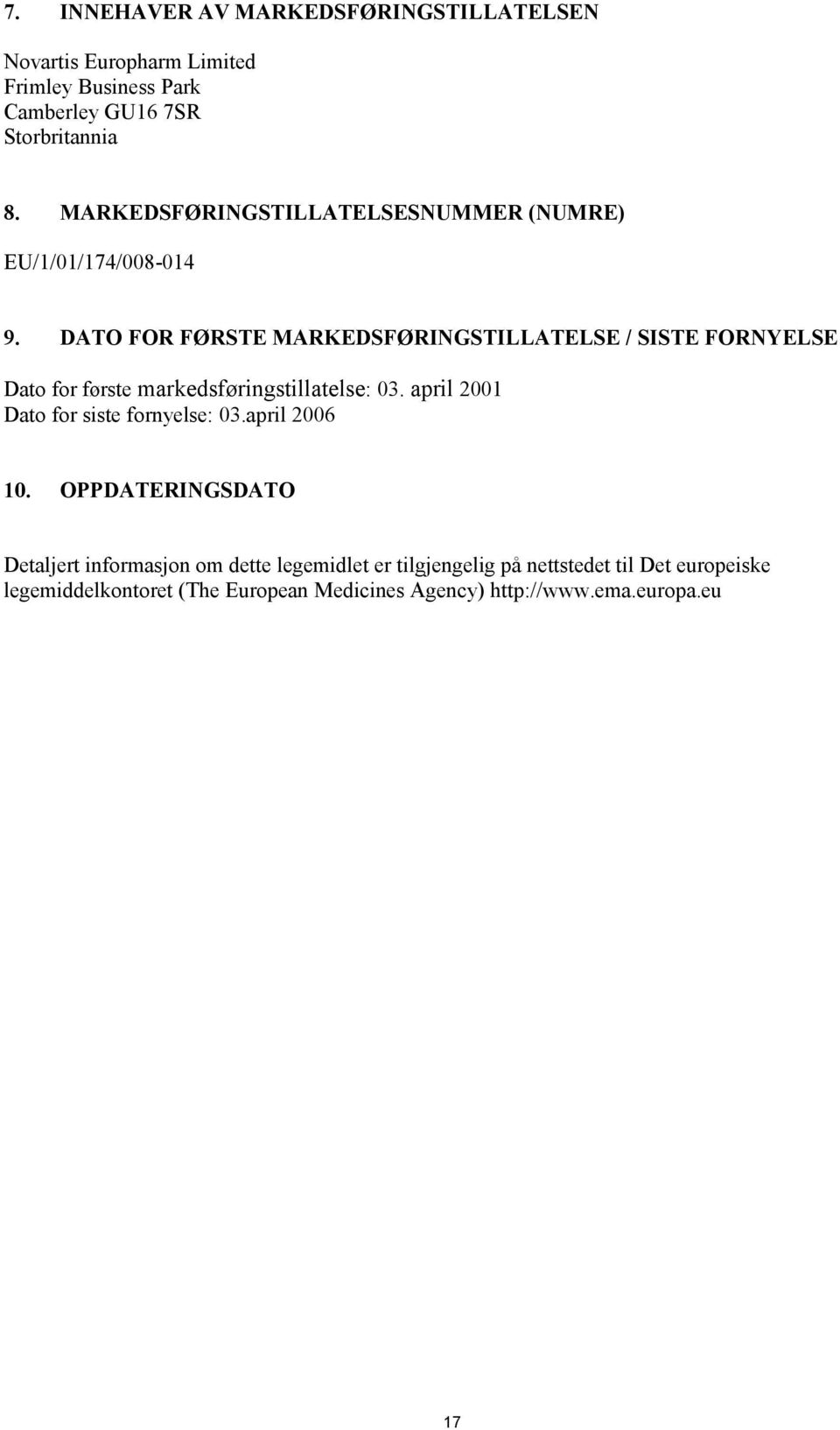 DATO FOR FØRSTE MARKEDSFØRINGSTILLATELSE / SISTE FORNYELSE Dato for første markedsføringstillatelse: 03.