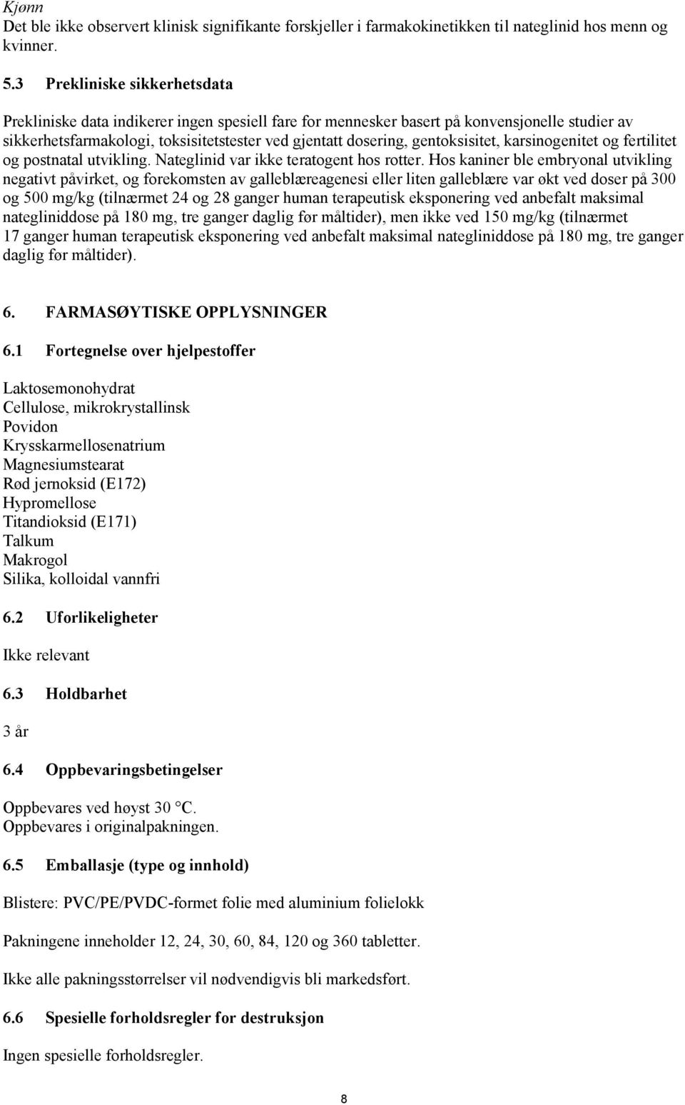 gentoksisitet, karsinogenitet og fertilitet og postnatal utvikling. Nateglinid var ikke teratogent hos rotter.