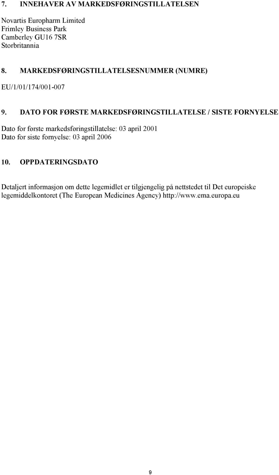 DATO FOR FØRSTE MARKEDSFØRINGSTILLATELSE / SISTE FORNYELSE Dato for første markedsføringstillatelse: 03 april 2001 Dato for siste