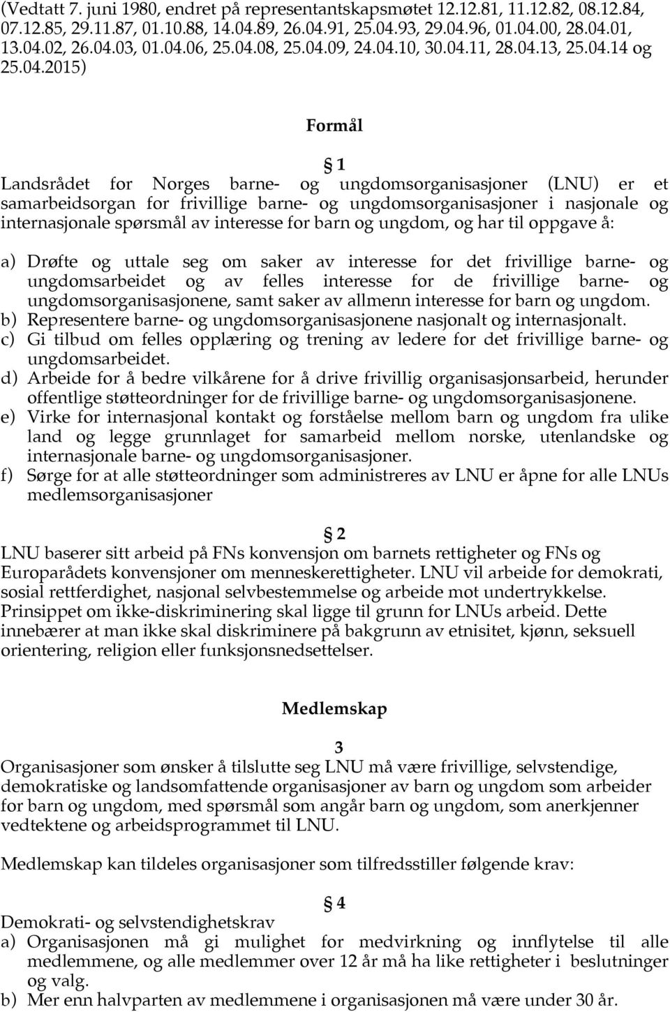 ungdomsorganisasjoner i nasjonale og internasjonale spørsmål av interesse for barn og ungdom, og har til oppgave å: a) Drøfte og uttale seg om saker av interesse for det frivillige barne- og