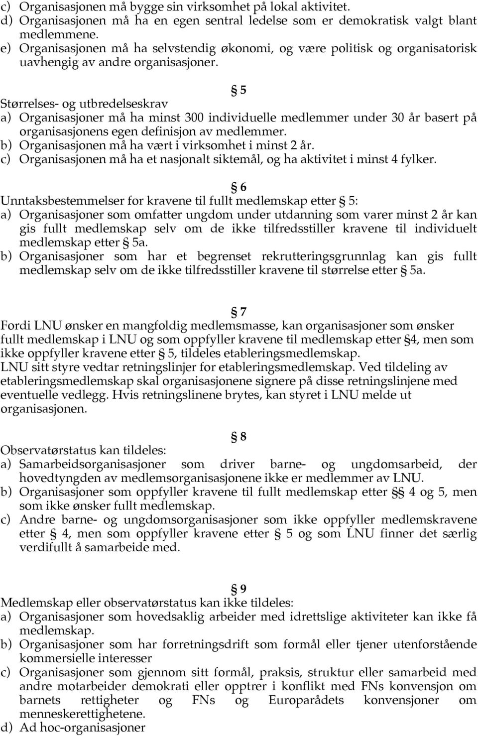 5 Størrelses- og utbredelseskrav a) Organisasjoner må ha minst 300 individuelle medlemmer under 30 år basert på organisasjonens egen definisjon av medlemmer.