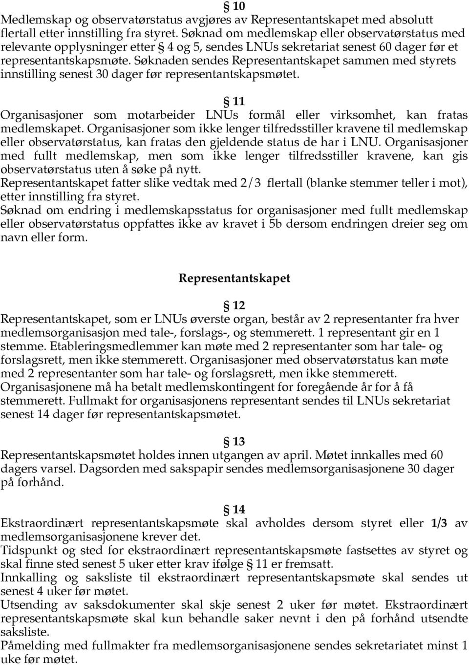 Søknaden sendes Representantskapet sammen med styrets innstilling senest 30 dager før representantskapsmøtet. 11 Organisasjoner som motarbeider LNUs formål eller virksomhet, kan fratas medlemskapet.