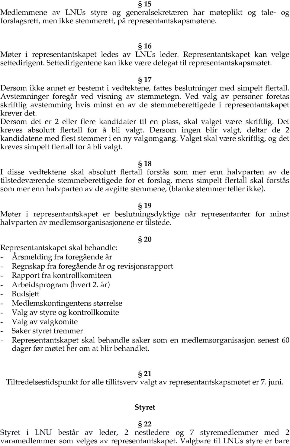 Avstemninger foregår ved visning av stemmetegn. Ved valg av personer foretas skriftlig avstemming hvis minst en av de stemmeberettigede i representantskapet krever det.