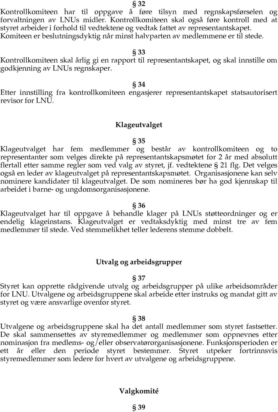 Komiteen er beslutningsdyktig når minst halvparten av medlemmene er til stede. 33 Kontrollkomiteen skal årlig gi en rapport til representantskapet, og skal innstille om godkjenning av LNUs regnskaper.