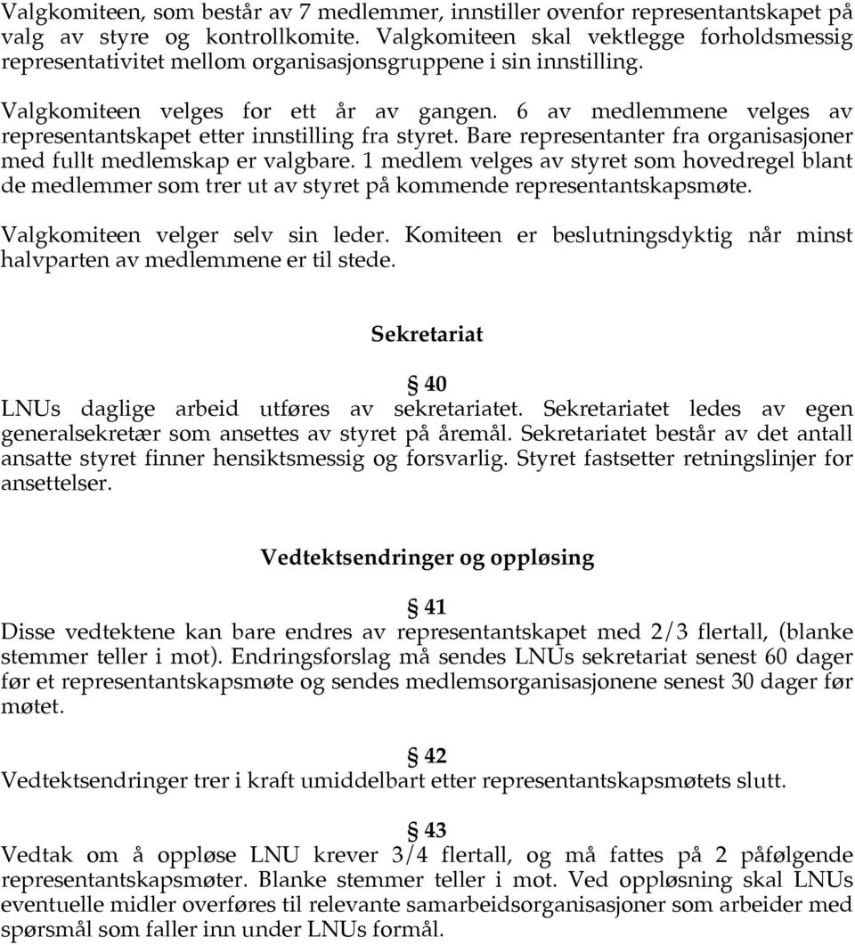 6 av medlemmene velges av representantskapet etter innstilling fra styret. Bare representanter fra organisasjoner med fullt medlemskap er valgbare.