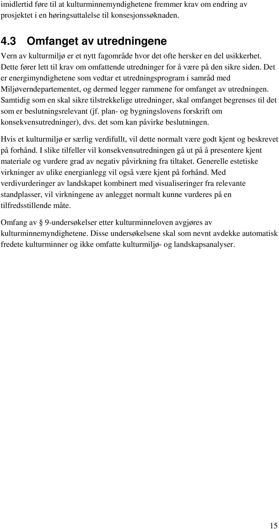 Det er energimyndighetene som vedtar et utredningsprogram i samråd med Miljøverndepartementet, og dermed legger rammene for omfanget av utredningen.