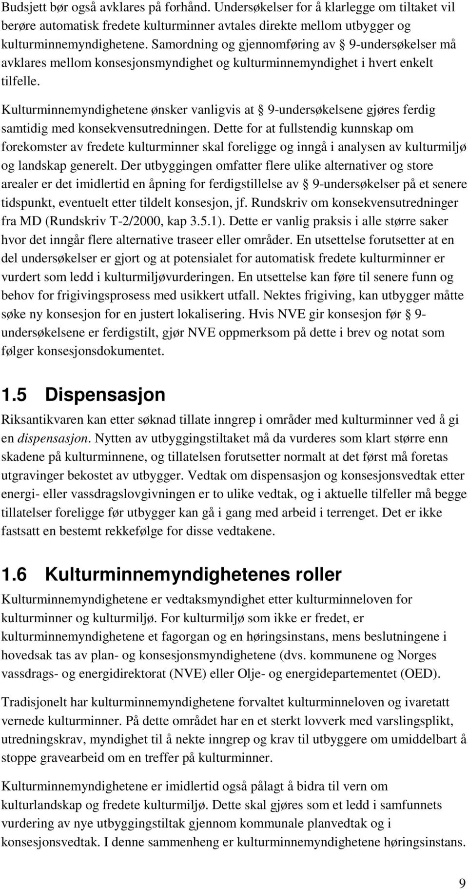 Kulturminnemyndighetene ønsker vanligvis at 9-undersøkelsene gjøres ferdig samtidig med konsekvensutredningen.