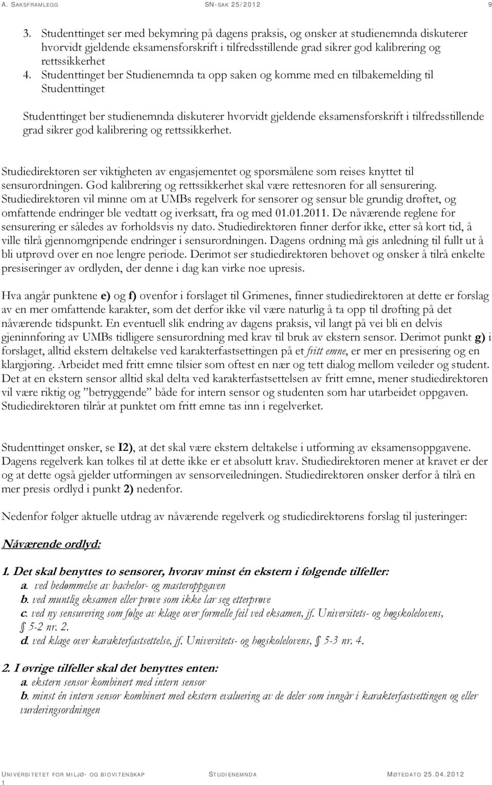 Studenttinget ber Studienemnda ta opp saken og komme med en tilbakemelding til Studenttinget Studenttinget ber studienemnda diskuterer hvorvidt gjeldende eksamensforskrift i tilfredsstillende grad