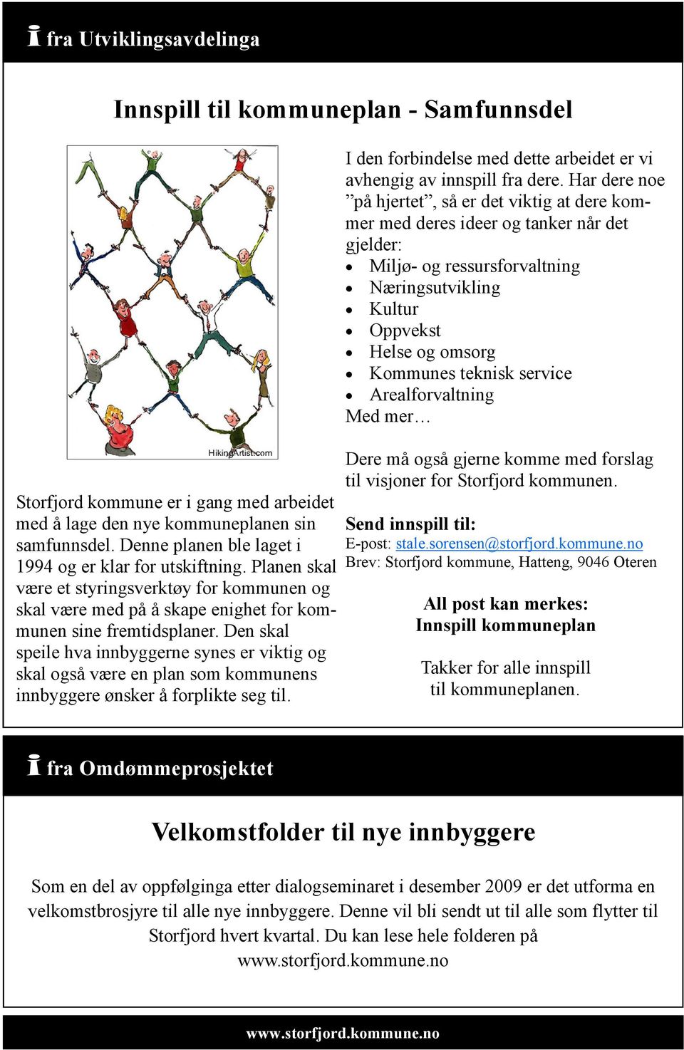 Den skal speile hva innbyggerne synes er viktig og skal også være en plan som kommunens innbyggere ønsker å forplikte seg til. I den forbindelse med dette arbeidet er vi avhengig av innspill fra dere.