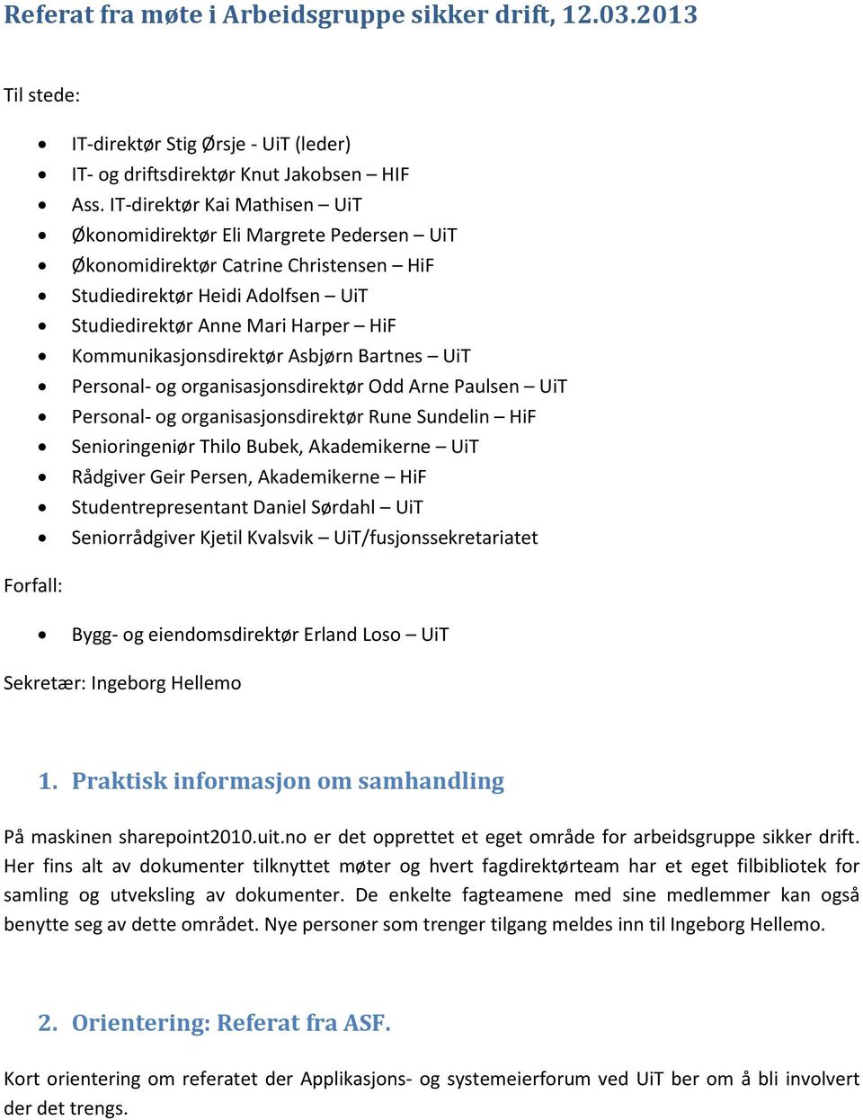 Kommunikasjonsdirektør Asbjørn Bartnes UiT Personal- og organisasjonsdirektør Odd Arne Paulsen UiT Personal- og organisasjonsdirektør Rune Sundelin HiF Senioringeniør Thilo Bubek, Akademikerne UiT