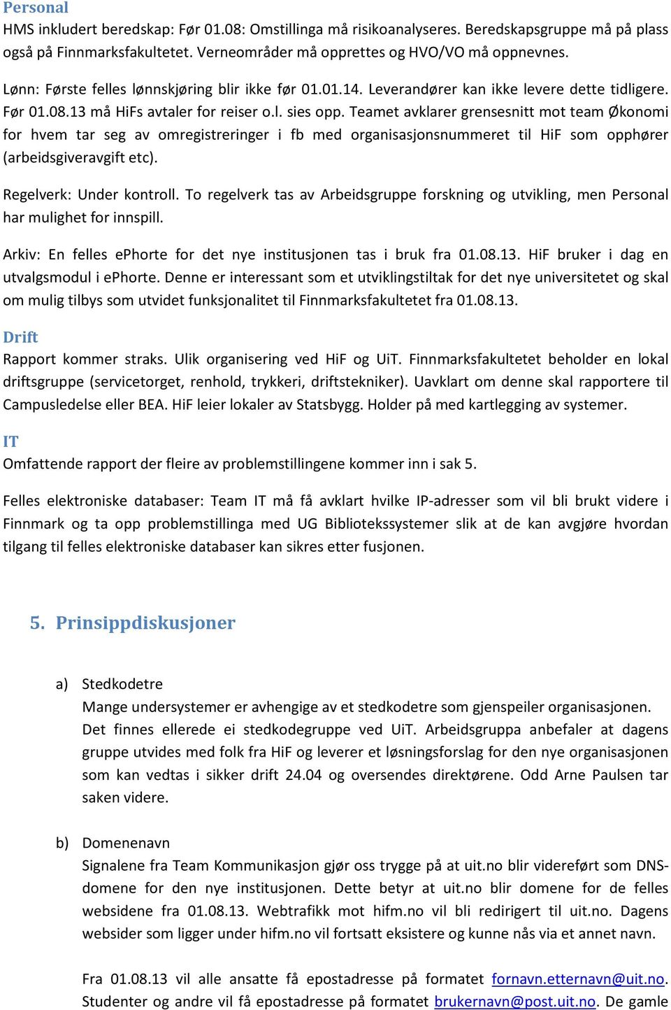 Teamet avklarer grensesnitt mot team Økonomi for hvem tar seg av omregistreringer i fb med organisasjonsnummeret til HiF som opphører (arbeidsgiveravgift etc). Regelverk: Under kontroll.