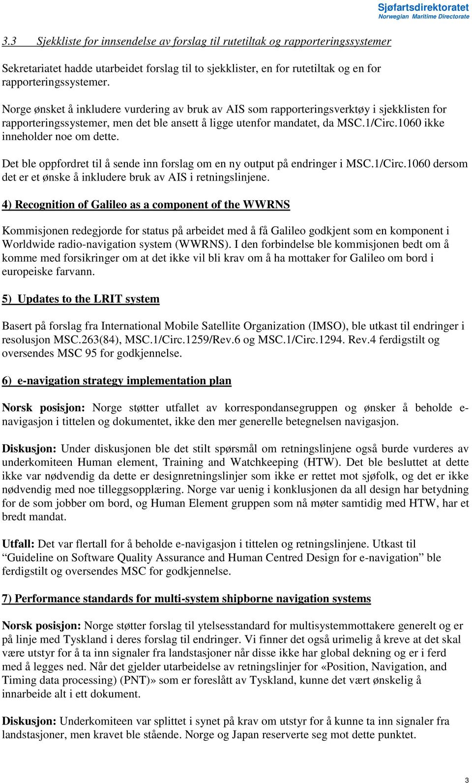 1060 ikke inneholder noe om dette. Det ble oppfordret til å sende inn forslag om en ny output på endringer i MSC.1/Circ.1060 dersom det er et ønske å inkludere bruk av AIS i retningslinjene.