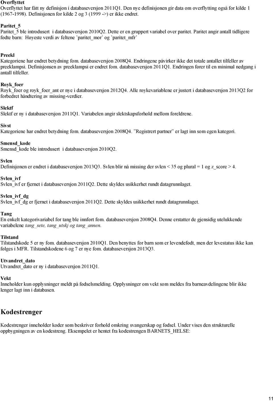 Paritet angir antall tidligere fødte barn: Høyeste verdi av feltene paritet_mor og paritet_mfr Preekl Kategoriene har endret betydning fom. databaseversjon 2008Q4.