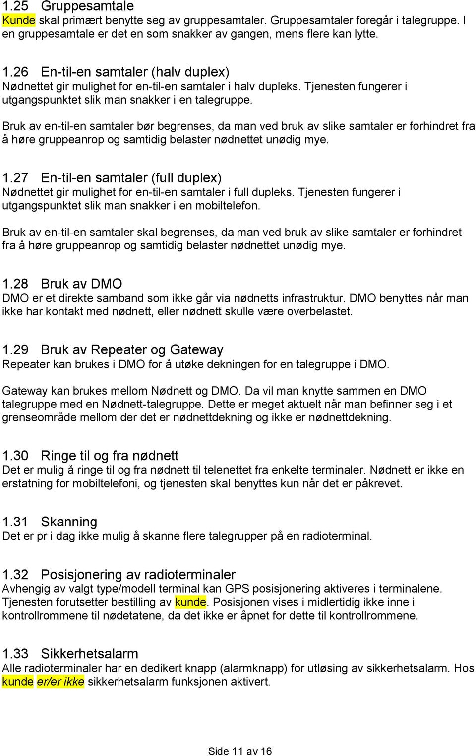 Bruk av en-til-en samtaler bør begrenses, da man ved bruk av slike samtaler er forhindret fra å høre gruppeanrop og samtidig belaster nødnettet unødig mye. 1.