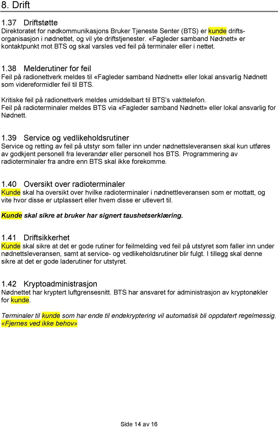 38 Melderutiner for feil Feil på radionettverk meldes til «Fagleder samband Nødnett» eller lokal ansvarlig Nødnett som videreformidler feil til BTS.