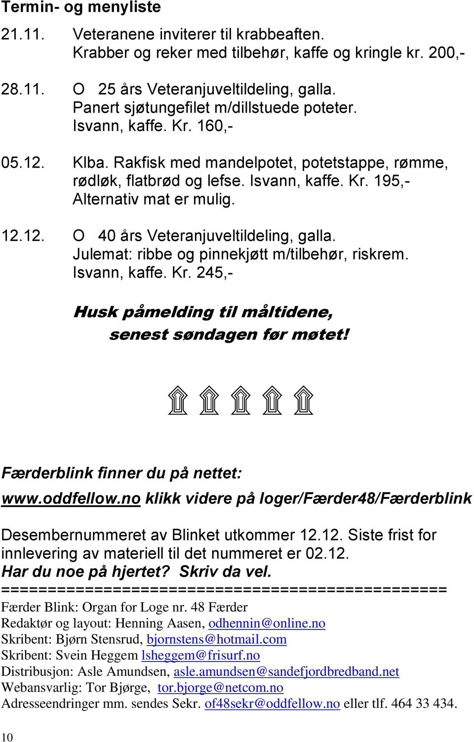 12.12. O 40 års Veteranjuveltildeling, galla. Julemat: ribbe og pinnekjøtt m/tilbehør, riskrem. Isvann, kaffe. Kr. 245,- Husk påmelding til måltidene, senest søndagen før møtet!