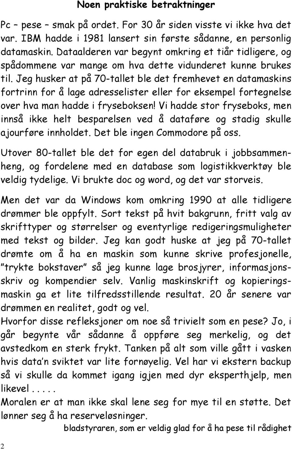 Jeg husker at på 70-tallet ble det fremhevet en datamaskins fortrinn for å lage adresselister eller for eksempel fortegnelse over hva man hadde i fryseboksen!