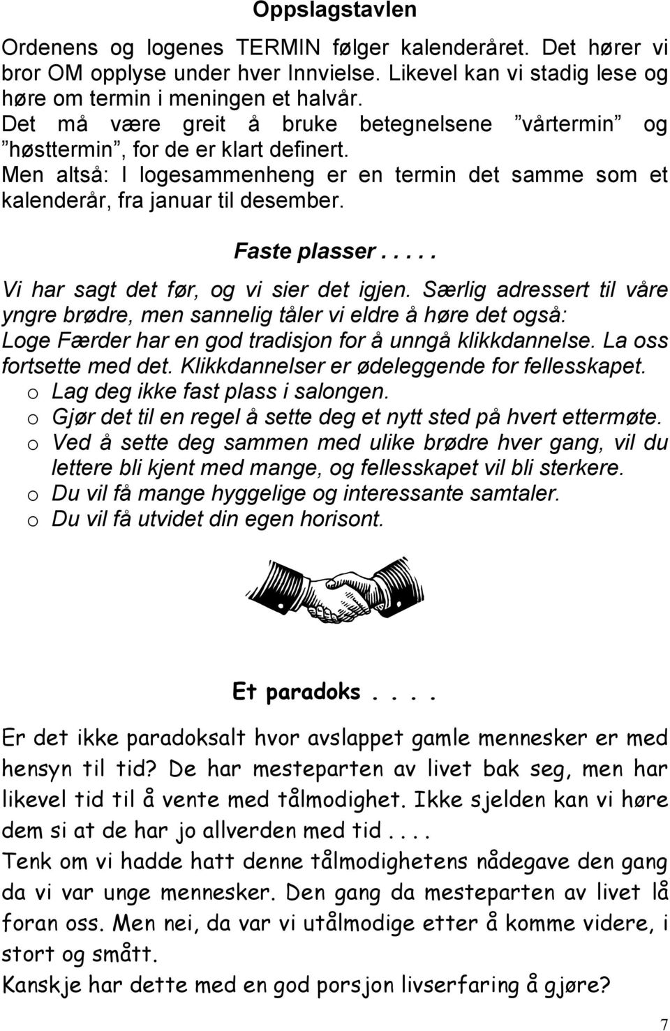 .... Vi har sagt det før, og vi sier det igjen. Særlig adressert til våre yngre brødre, men sannelig tåler vi eldre å høre det også: Loge Færder har en god tradisjon for å unngå klikkdannelse.