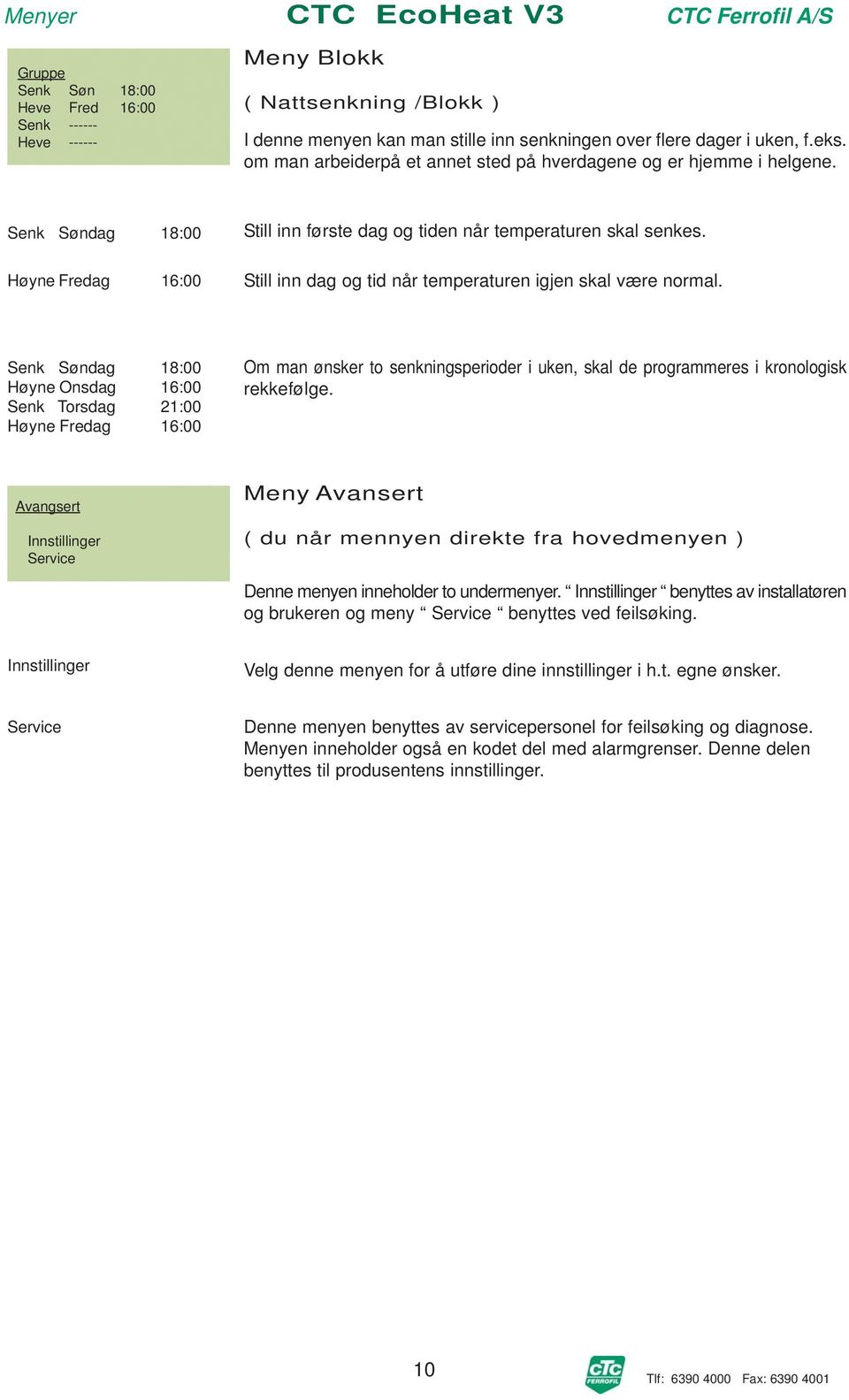 Høyne Fredag 16:00 Still inn dag og tid når temperaturen igjen skal være normal.