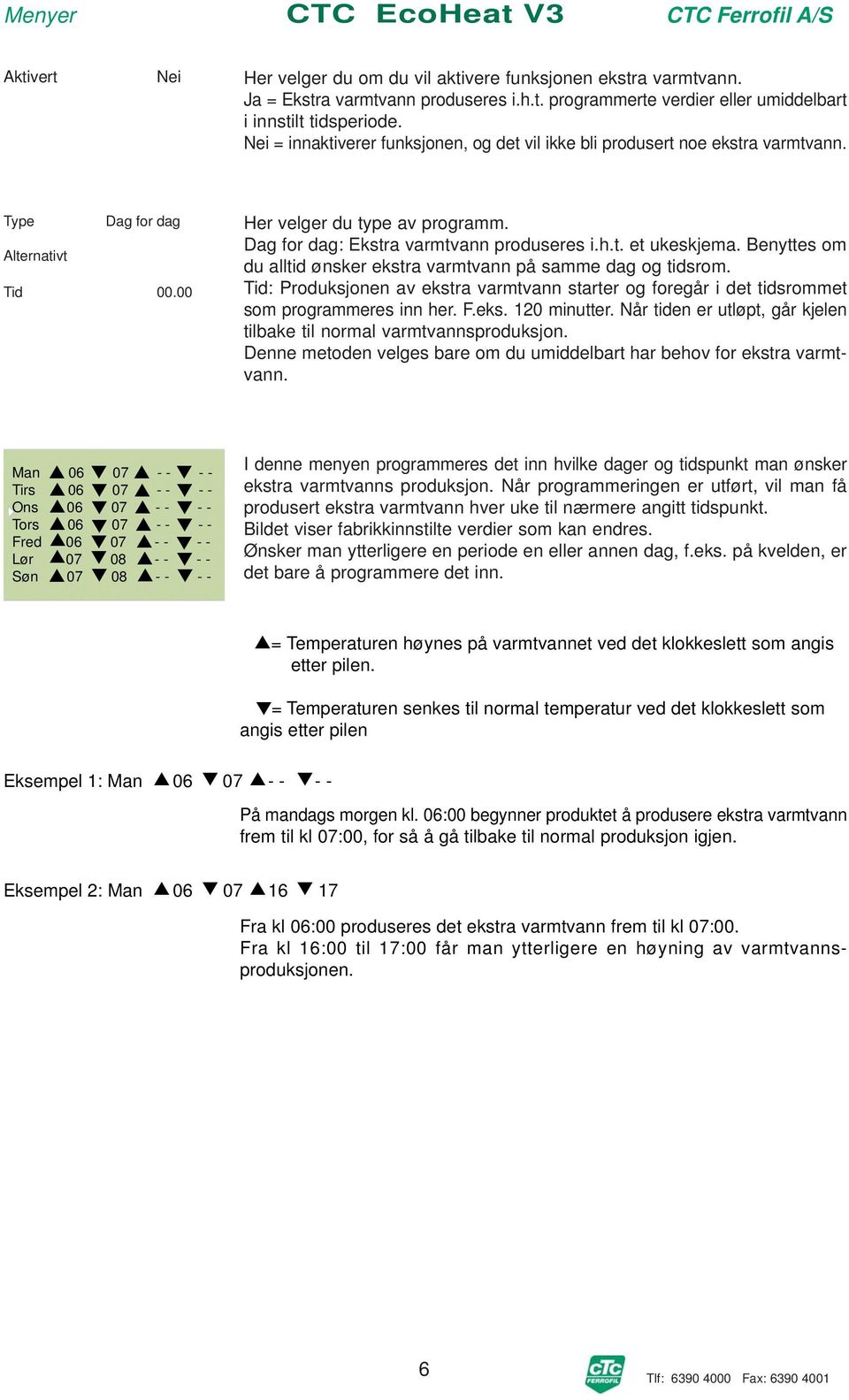 t. et ukeskjema. Benyttes om du alltid ønsker ekstra varmtvann på samme dag og tidsrom. Tid: Produksjonen av ekstra varmtvann starter og foregår i det tidsrommet som programmeres inn her. F.eks. 120 minutter.