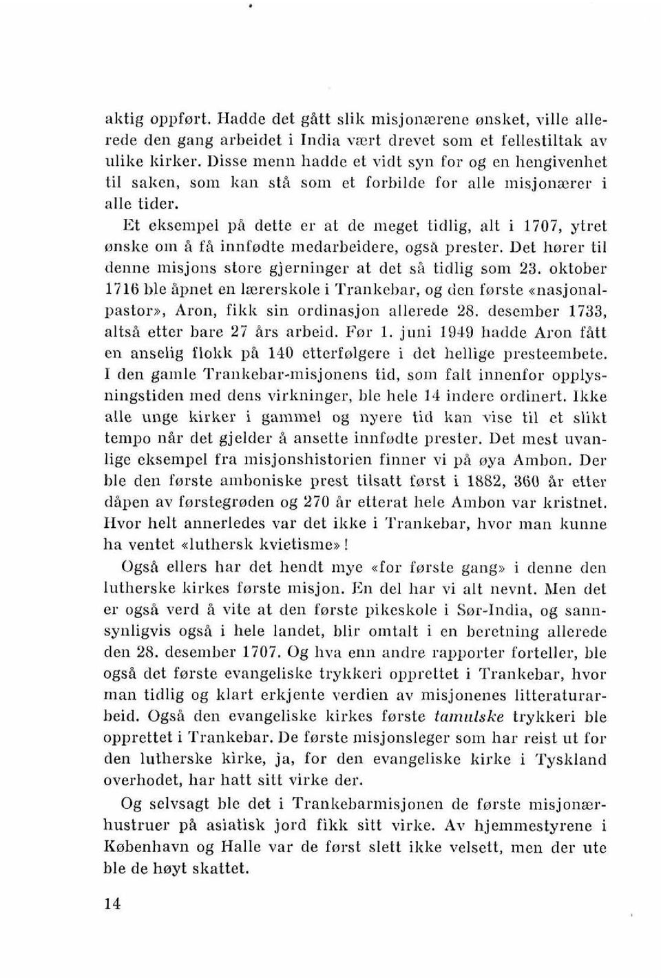 Et eksempel pir dette er at de meget tidlig, alt i 1707, ytret enske om B fir innfedte medarbeidere, ogsa prester. Det herer ti1 denne niisjons store gjerninger at det sb tidlig som 23.