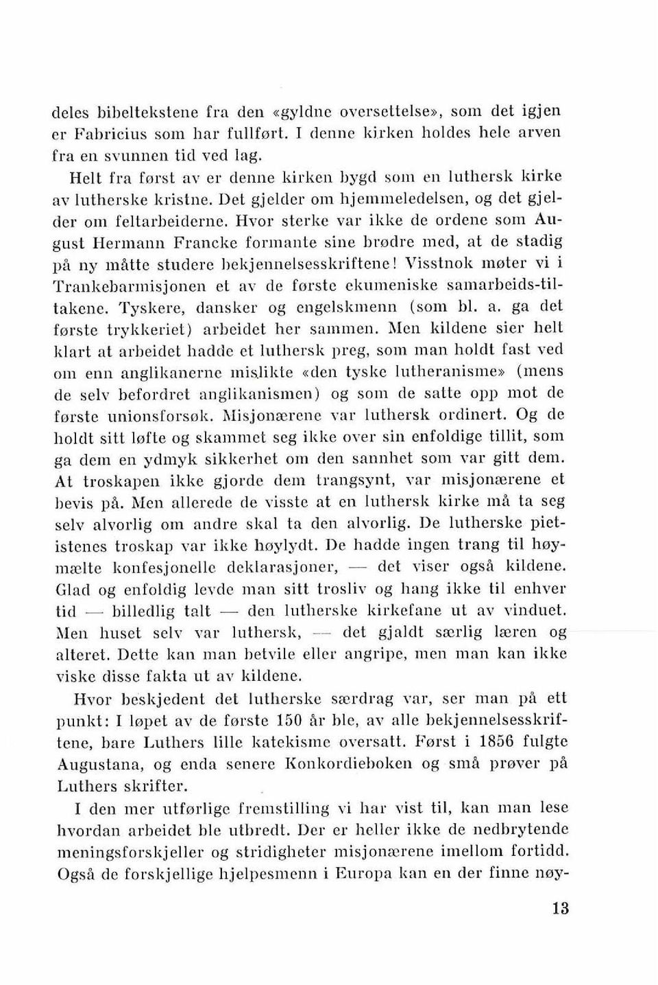 Hvor sterke var ikke de ordene som August Hernlalln Francke for~nante sine hrodre med, at de stadig pb ny matte studere hekjennelsesskrifte~le! Visstnolt m!