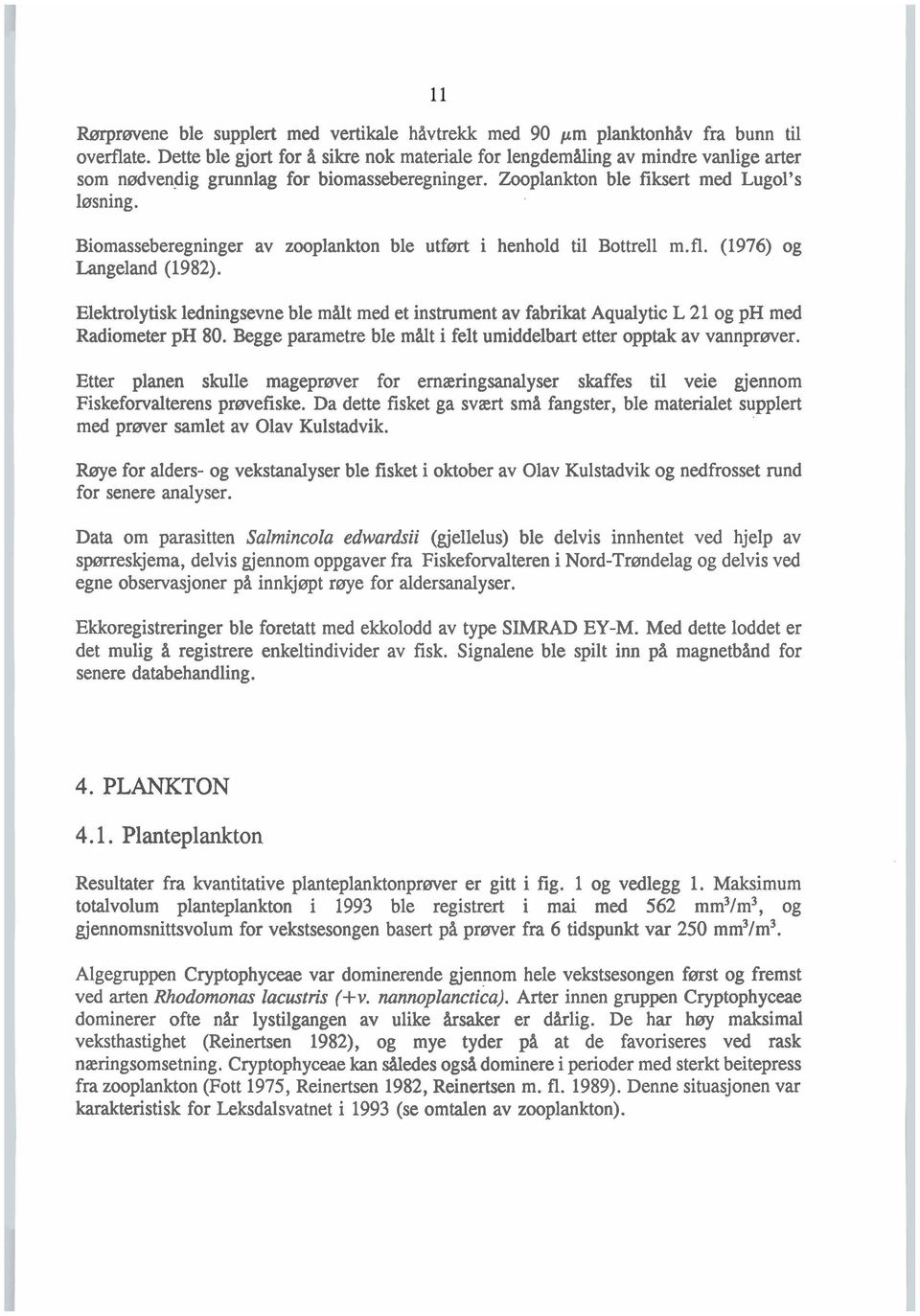 Biomasseberegninger av zooplankton ble utført i henhold til Bottrell m.fl. (1976) og Langeland (1982).