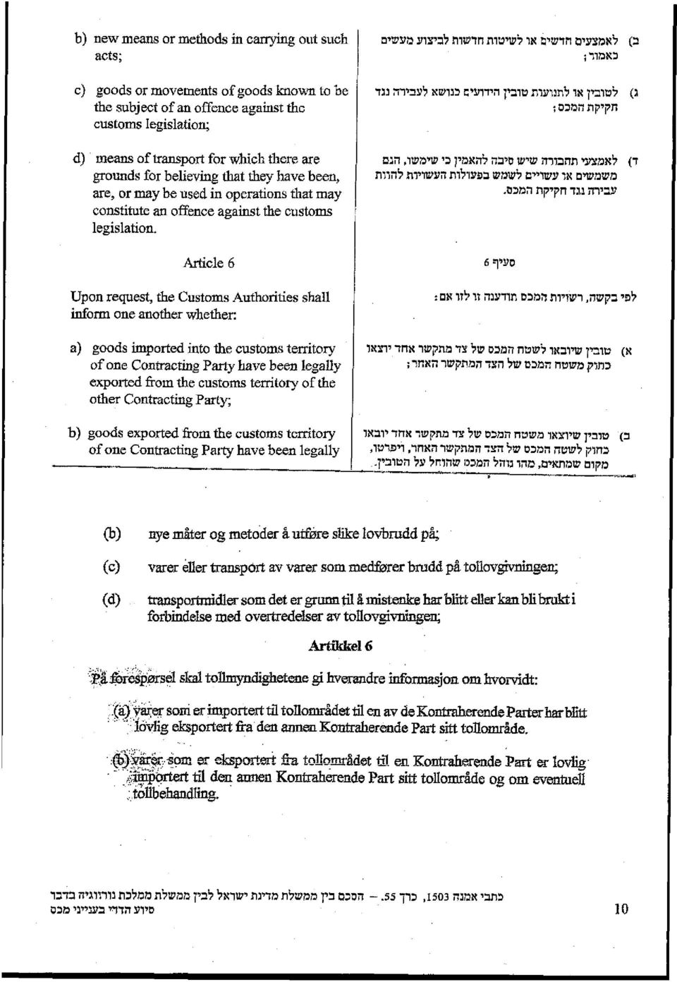 Article 6 Upon request, the Customs Authorities shall inform one another whether: a) goods imported into the customs territory of one Contracting Party have been legally exported from the customs