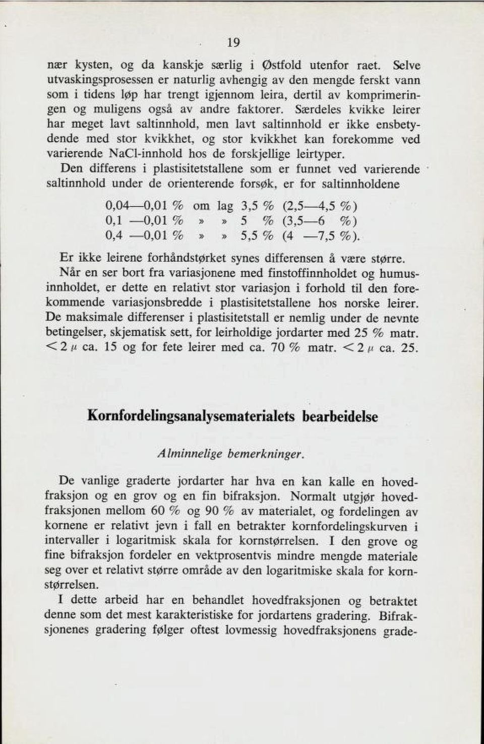 Særdeles kvikke leirer har meget lavt saltinnhold, men lavt saltinnhold er ikke ensbety dende med stor kvikkhet, og stor kvikkhet kan forekomme ved varierende NaCl-innhold hos de forskjellige