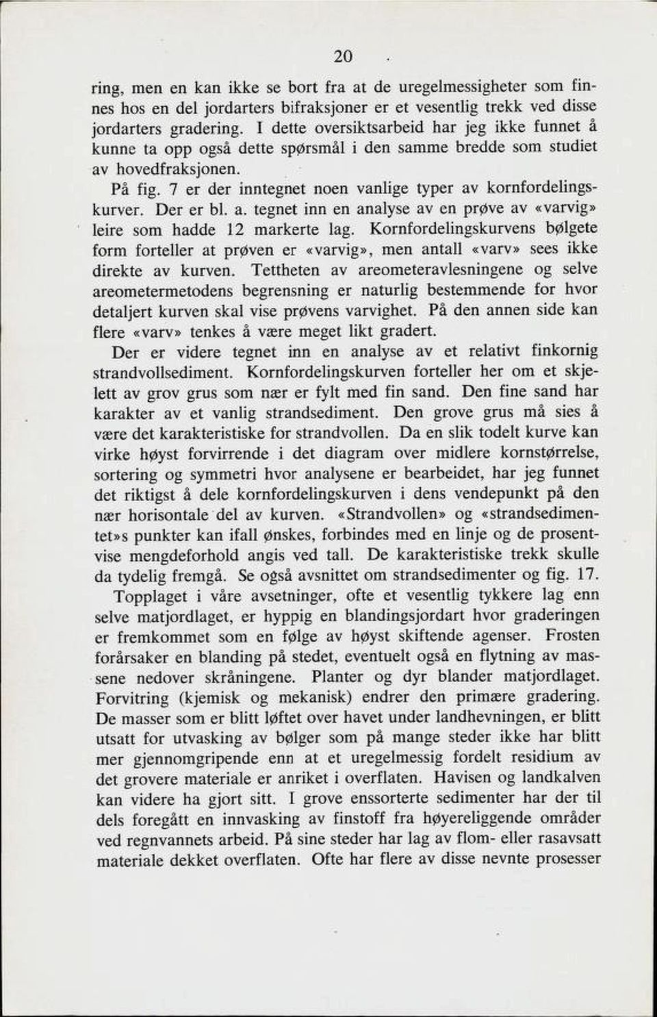 7 er der inntegnet noen vanlige tvper av KolnkoldelingB kurver, ver er bl. a. tegnet inn en analvbe av en pr^ve av «varvig» leire Bom nådde 12 markerte lag.