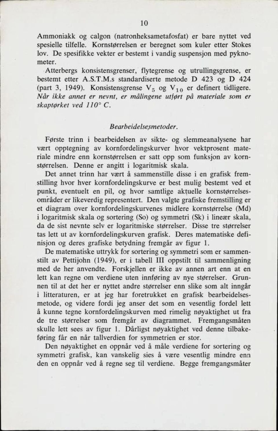 s standardiserte metode D 423 og D 424 (part 3, 1949). Konsistensgrense V5V 5 og VlOV 1 er definert tidligere. Når ikke annet er nevnt, er målingene utført på materiale som er skaptørket ved 11 C.