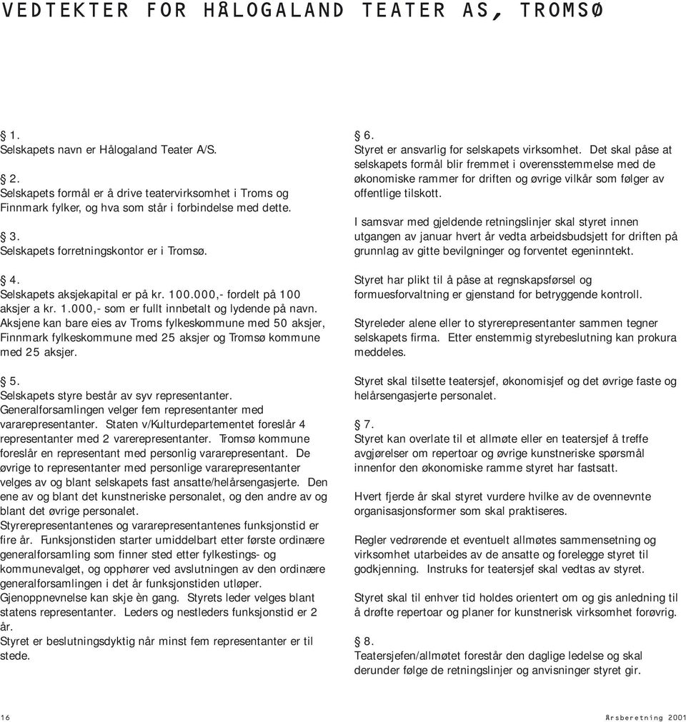 økonomiske rammer for driften og øvrige vilkår som følger av Selskapets formål er å drive teatervirksomhet i Troms og offentlige tilskott. Finnmark fylker, og hva som står i forbindelse med dette.
