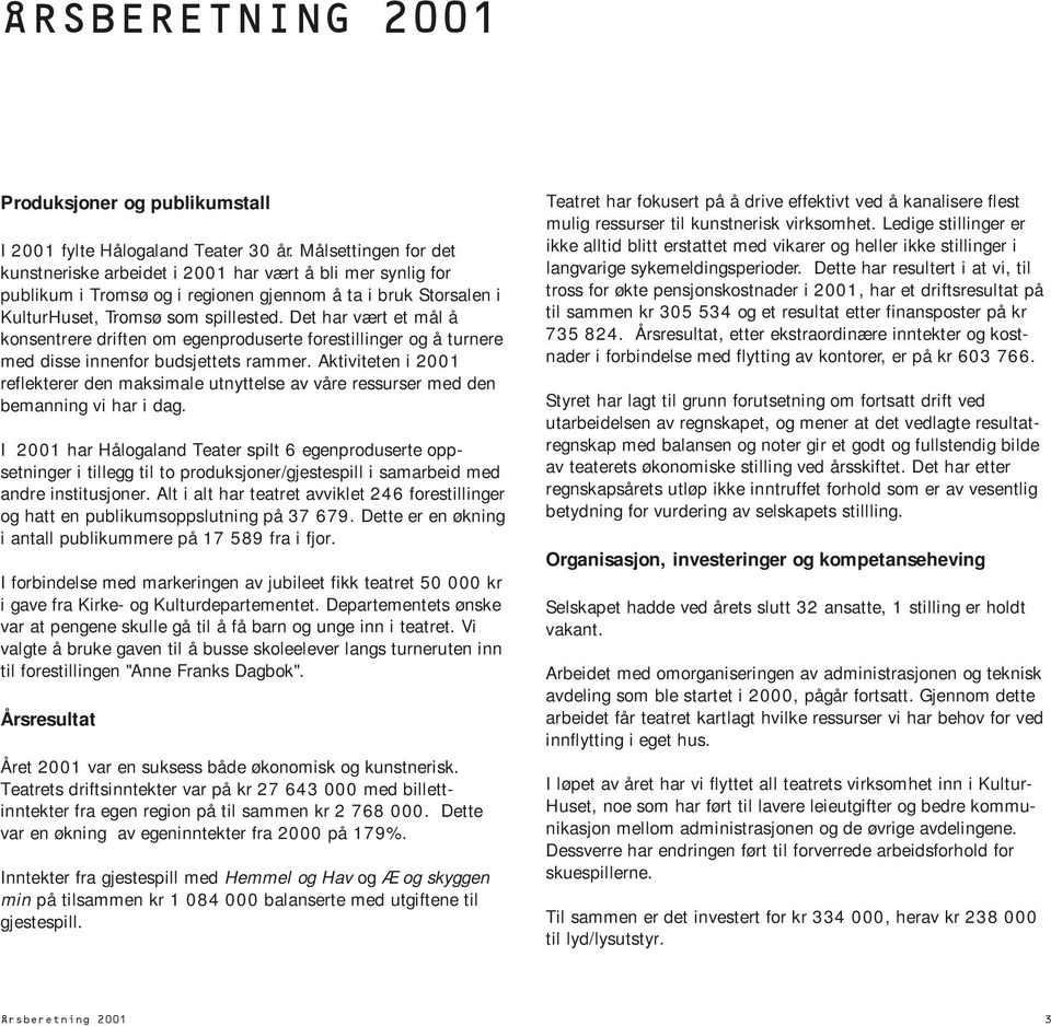 Det har vært et mål å konsentrere driften om egenproduserte forestillinger og å turnere med disse innenfor budsjettets rammer.