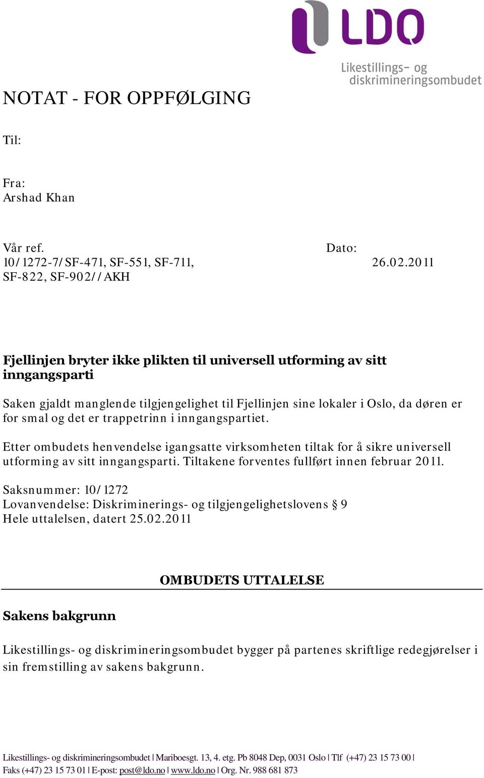 2011 Fjellinjen bryter ikke plikten til universell utforming av sitt inngangsparti Saken gjaldt manglende tilgjengelighet til Fjellinjen sine lokaler i Oslo, da døren er for smal og det er