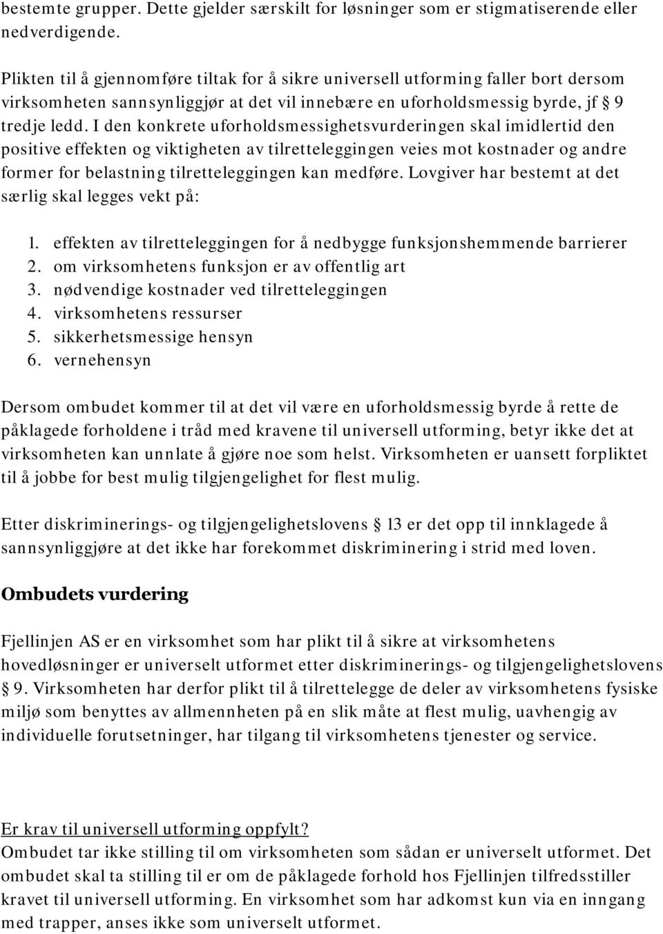 I den konkrete uforholdsmessighetsvurderingen skal imidlertid den positive effekten og viktigheten av tilretteleggingen veies mot kostnader og andre former for belastning tilretteleggingen kan