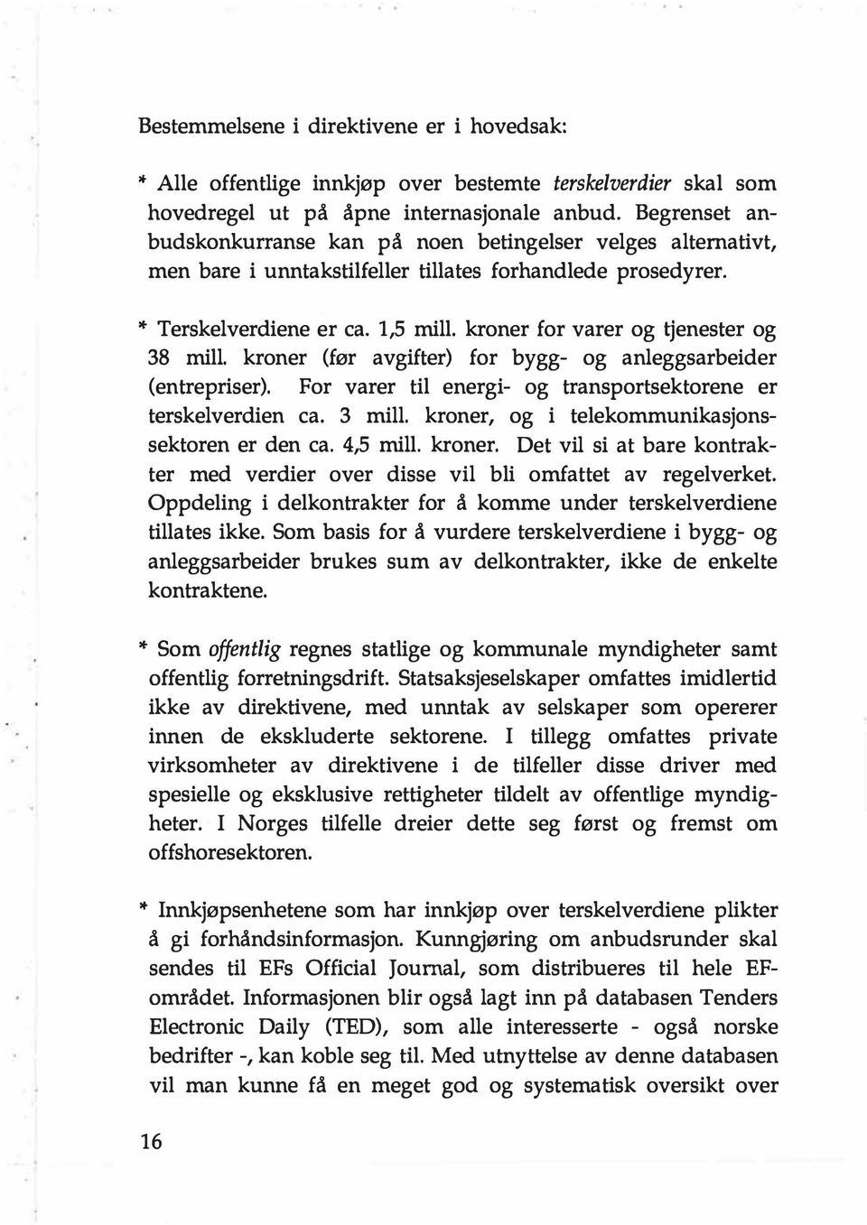 kroner for varer og enester og 38 mill. kroner (før avgifter) for bygg- og anleggsarbeider (entrepriser). For varer til energi- og transportsektorene er terskelverdien ca. 3 mill.