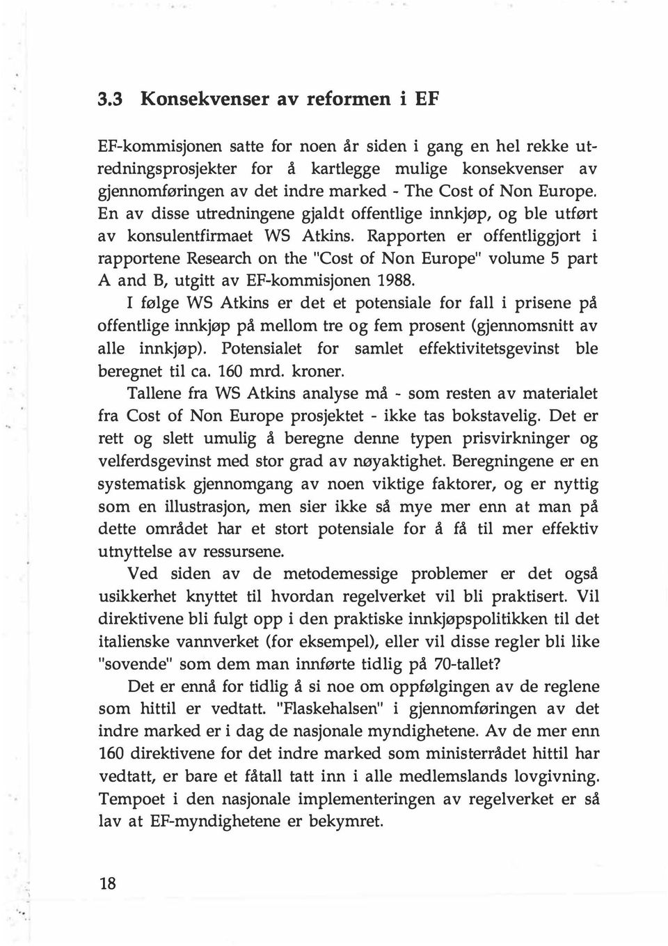 Rapporten er offentliggjort i rapportene Research on the "eost of Non Europe" volurne 5 part A and B, utgitt av EF-kommisjonen 1988.