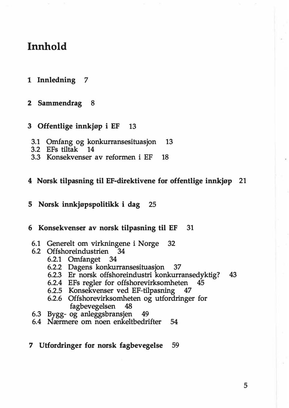 1 Generelt om virkningene i Norge 32 6.2 Offshoreindustrien 34 6.2.1 Omfanget 34 6.2.2 Dagens konkurransesituasjon 37 6.2.3 Er norsk offshoreindustri konkurransedyktig? 43 6.2.4 EFs regler for offshorevirksomheten 45 6.