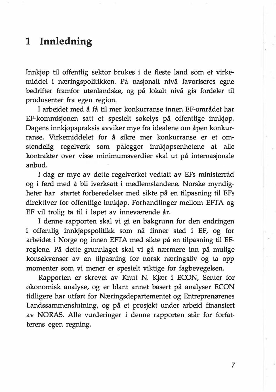 I arbeidet med å få til mer konkurranse innen EF-området har EF-kommisjonen satt et spesielt søkelys på offentlige innkjøp. Dagens innkjøpspraksis avviker mye fra idealene om åpen konkurranse.