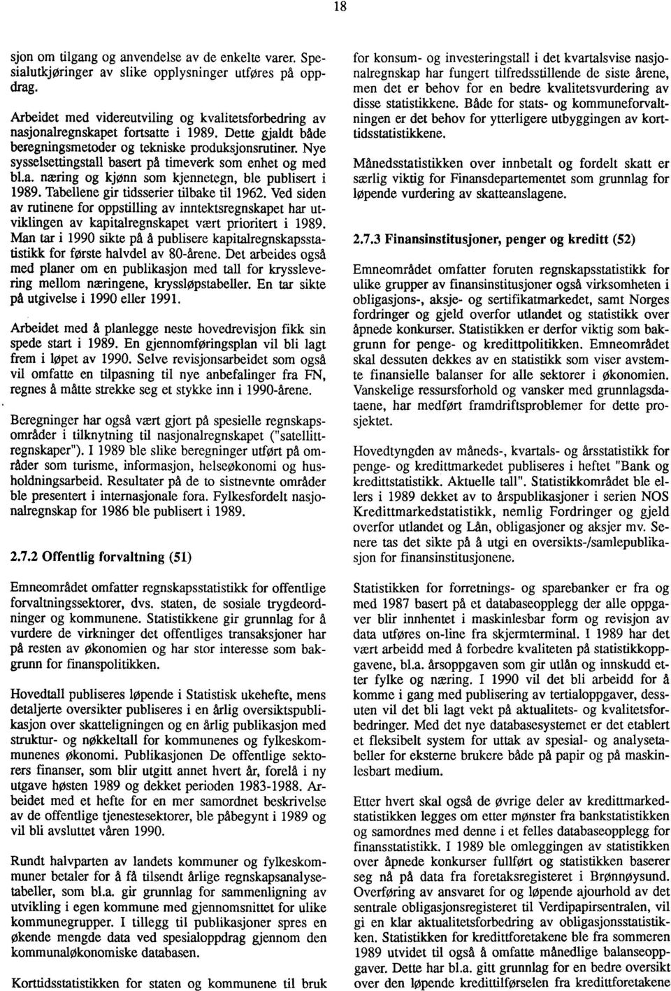 Nye sysselsettingstall basert på timeverk som enhet og med bl.a. næring og kjønn som kjennetegn, ble publisert i 1989. Tabellene gir tidsserier tilbake til 1962.