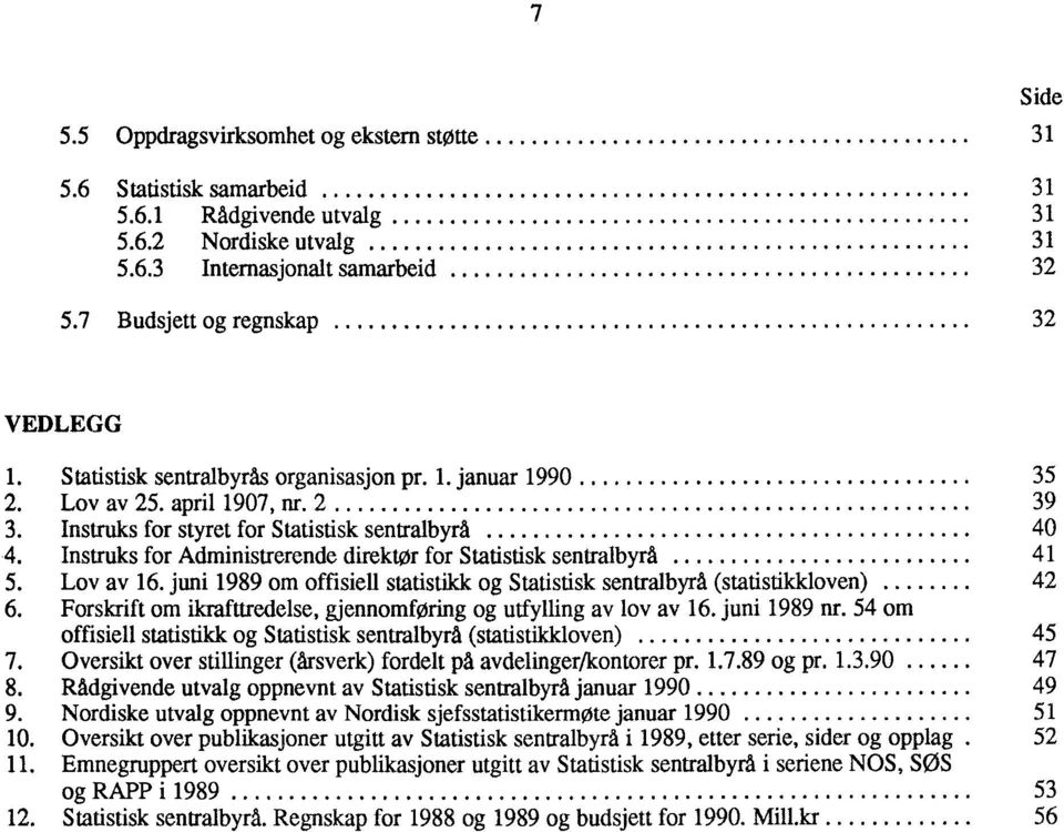 Instruks for Administrerende direktør for Statistisk sentralbyrå 41 5. Lov av 16. juni 1989 om offisiell statistikk og Statistisk sentralbyrå (statistikkloven) 42 6.