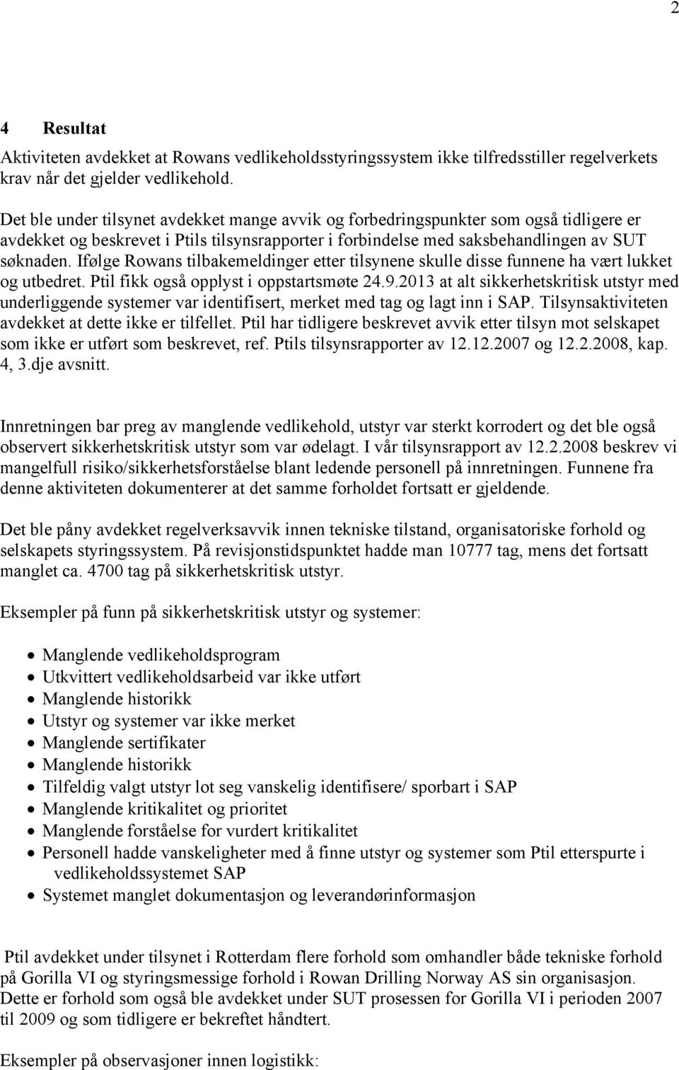 Ifølge Rowans tilbakemeldinger etter tilsynene skulle disse funnene ha vært lukket og utbedret. Ptil fikk også opplyst i oppstartsmøte 24.9.