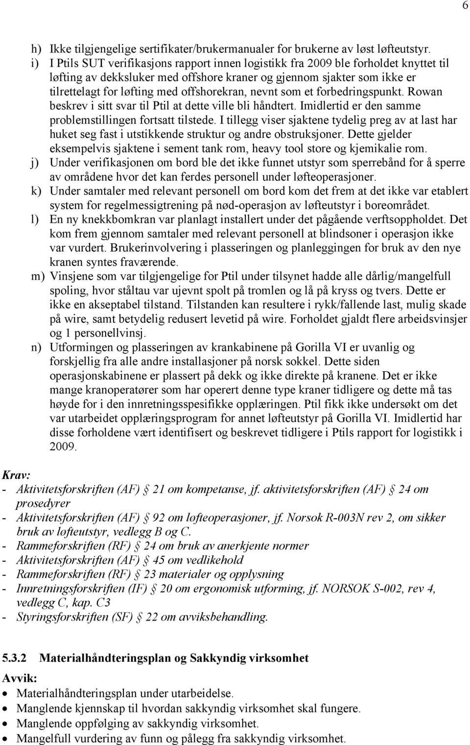 offshorekran, nevnt som et forbedringspunkt. Rowan beskrev i sitt svar til Ptil at dette ville bli håndtert. Imidlertid er den samme problemstillingen fortsatt tilstede.