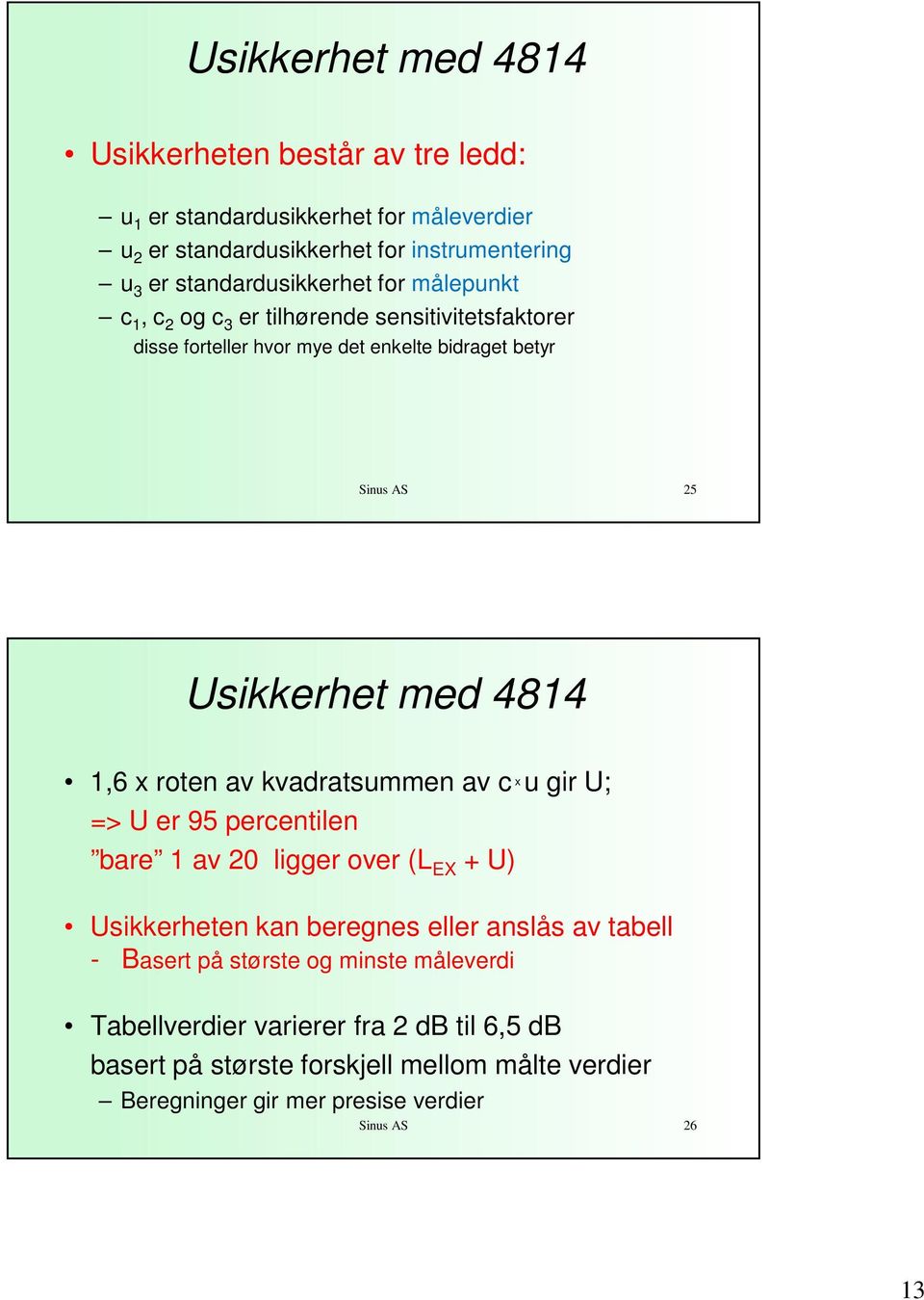 med 4814 1,6 x roten av kvadratsummen av c x u gir U; => U er 95 percentilen bare 1 av 20 ligger over (L EX + U) Usikkerheten kan beregnes eller anslås av tabell