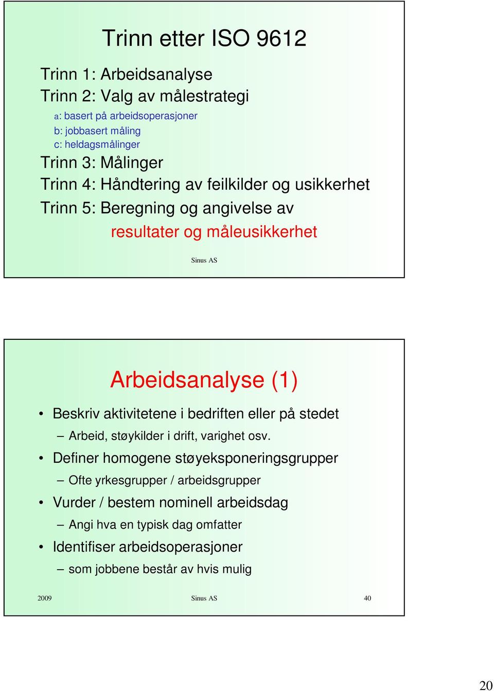 Beskriv aktivitetene i bedriften eller på stedet Arbeid, støykilder i drift, varighet osv.