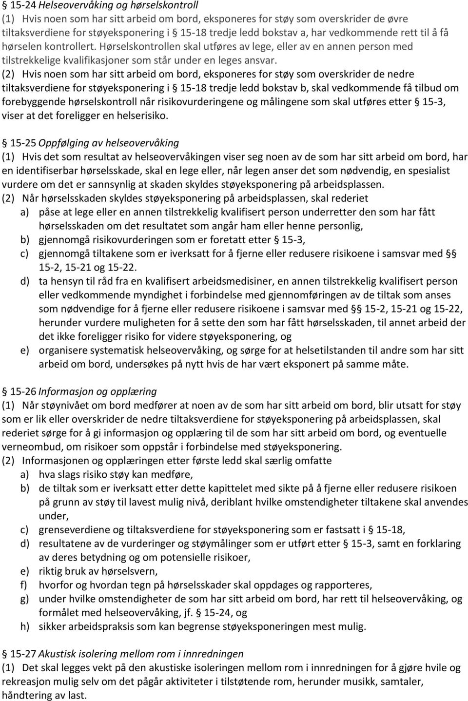 (2) Hvis noen som har sitt arbeid om bord, eksponeres for støy som overskrider de nedre tiltaksverdiene for støyeksponering i 15-18 tredje ledd bokstav b, skal vedkommende få tilbud om forebyggende